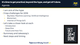 It'stimetogetpractical,beyondthehype,andgetsh*tdone.
• I am sick of the hype
• 3 top challenges for 2018
1. Big Data / Mac...
