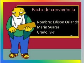 Pacto de convivencia Nombre: Edison Orlando Marín Suarez Grado: 9-c 