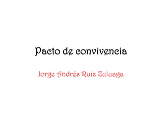 Pacto de convivencia

Jorge Andrés Ruiz Zuluaga
 