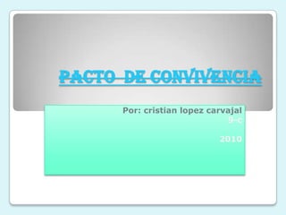 pacto  de convivencia Por: cristian lopez carvajal 9-c 2010 
