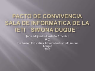 John Alejandro Castaño Arbeláez
                      9-C
Institución Educativa Técnico Industrial Simona
                    Duque
                      2012
 