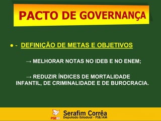 ● - DEFINIÇÃO DE METAS E OBJETIVOS
→ MELHORAR NOTAS NO IDEB E NO ENEM;
→ REDUZIR ÍNDICES DE MORTALIDADE
INFANTIL, DE CRIMINALIDADE E DE BUROCRACIA.
 