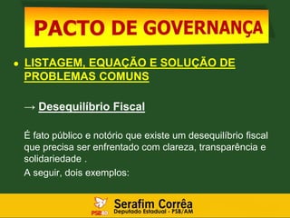 ● LISTAGEM, EQUAÇÃO E SOLUÇÃO DE
PROBLEMAS COMUNS
→ Desequilíbrio Fiscal
É fato público e notório que existe um desequilíbrio fiscal
que precisa ser enfrentado com clareza, transparência e
solidariedade .
A seguir, dois exemplos:
 