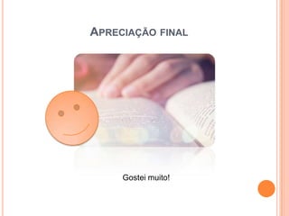 APRECIAÇÃO FINAL




     Gostei muito!
 