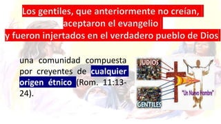 una comunidad compuesta
por creyentes de cualquier
origen étnico (Rom. 11:13-
24).
 
