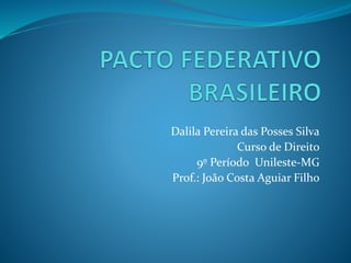 Dalila Pereira das Posses Silva
Curso de Direito
9º Período Unileste-MG
Prof.: João Costa Aguiar Filho
 