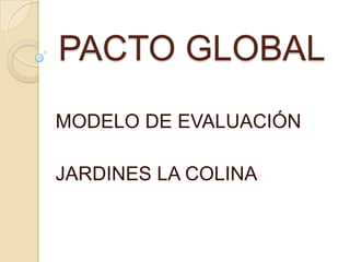 PACTO GLOBAL MODELO DE EVALUACIÓN JARDINES LA COLINA 