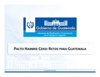 PACTO HAMBRE CERO: RETOS PARA GUATEMALA
 