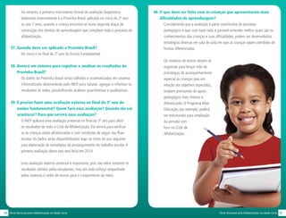 35Pacto Nacional pela Alfabetização na Idade Certa34 Pacto Nacional pela Alfabetização na Idade Certa
No entanto, o primeiro instrumento formal de avaliação diagnóstica
elaborado externamente é a Provinha Brasil, aplicada no início do 2º ano
ou aos 7 anos, quando a criança encontra-se numa segunda etapa de
construção dos direitos de aprendizagem que compõem todo o processo de
alfabetização.
37. Quando deve ser aplicada a Provinha Brasil?
No início e no final do 2º ano do Ensino Fundamental.
38. Haverá um sistema para registrar e analisar os resultados da
Provinha Brasil?
Os dados da Provinha Brasil serão colhidos e sistematizados em sistema
informatizado desenvolvido pelo INEP para tabular, agregar e informar os
resultados às redes, possibilitando análises quantitativas e qualitativas.
39. É preciso fazer uma avaliação externa ao final do 3º ano do
ensino fundamental? Quem fará essa avaliação? Quando ela vai
acontecer? Para que servirá essa avaliação?
O INEP aplicará uma avaliação universal no final do 3º ano para aferir
os resultados de todo o Ciclo de Alfabetização. Ela servirá para verificar
se as crianças estão alfabetizadas e com condições de seguir seu fluxo
escolar. Os dados serão disponibilizados logo no início do ano seguinte
para elaboração de estratégias de prosseguimento do trabalho escolar.A
primeira avaliação desse tipo será feita em 2014.
Uma avaliação externa universal é importante, pois não afere somente os
resultados obtidos pelos estudantes, mas sim todo esforço empenhado
pelos sistemas e redes de ensino para o cumprimento da meta.
40. O que deve ser feito com as crianças que apresentarem mais
dificuldades de aprendizagem?
Considerando que a avaliação é parte constituinte do processo
pedagógico e que, com base nela, é possível entender melhor quais são os
conhecimentos das crianças e suas dificuldades, podem ser desenvolvidas
estratégias diversas em sala de aula em que as crianças sejam atendidas de
formas diferenciadas.
Os sistemas de ensino devem se
organizar para lançar mão de
estratégias de acompanhamento
especial às crianças que, em
relação aos objetivos esperados,
estejam precisando de apoio
pedagógico mais intenso e
diferenciado. O Programa Mais
Educação, por exemplo, poderá
ser estruturado para ampliação
da jornada com
foco no Ciclo de
Alfabetização.
 