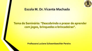 Escola M. Dr.Vicente Machado
Professora Luciane Schoembaechler Pereira
 