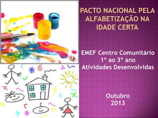 EMEF Centro Comunitário
1º ao 3º ano
Atividades Desenvolvidas

Outubro
2013

 