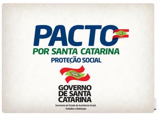 Pacto Por SC - Proteção Social 2014