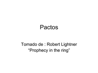 Pactos Tomado de : Robert Lightner “ Prophecy in the ring” 