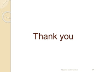 Thank you
17Adaptive control system
 