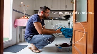 Humans are good at judging…
 