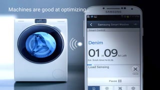 Machines are good at optimizing…
 