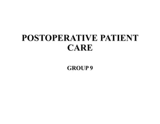 POSTOPERATIVE PATIENT
CARE
GROUP 9
 