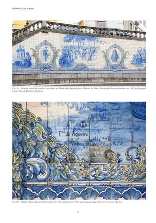 19
PATRIMÓNIO DE GAIA NO MUNDO
Fig. 20 – Detalhe do grande painel de azulejos de Viseu pintados em 1931 por Joaquim Lopes. Foto de Francisco Queiroz.
Fig. 19 – Grande painel de azulejos executado na Fábrica do Agueiro para o Rossio de Viseu. Os azulejos foram pintados em 1931 por Joaquim
Lopes. Foto de Francisco Queiroz.
 