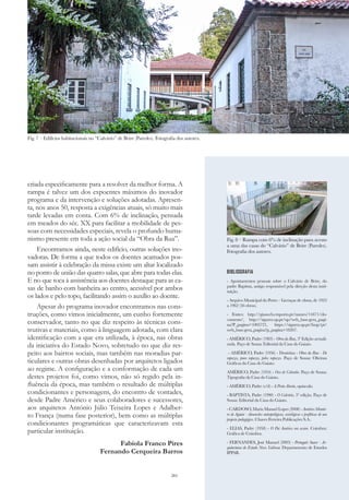 261
BIBLIOGRAFIA
- Apontamentos pessoais sobre o Calvário de Beire, do
padre Baptista, antigo responsável pela direção desta insti-
tuição.
- Arquivo Municipal do Porto – Licenças de obras, de 1923
a 1962 (56 obras).
- Fontes: http://gisaweb.cmporto.pt/names/14471/do-
cuments/, http://sigarra.up.pt/up/web_base.gera_pagi-
na?P_pagina=1005721, https://sigarra.up.pt/faup/pt/
web_base.gera_pagina?p_pagina=18267.
- AMÉRICO, Padre (1983) - Obra da Rua, 3ª Edição actuali-
zada. Paço de Sousa: Editorial da Casa do Gaiato.
- AMÉRICO, Padre (1956) - Doutrina - Obra da Rua - De
rapazes, para rapazes, pelos rapazes. Paço de Sousa: Oficinas
Gráficas da Casa do Gaiato.
AMÉRICO, Padre (1954) - Ovo de Colombo. Paço de Sousa:
Tipografia da Casa do Gaiato.
- AMÉRICO, Padre (s/d) - A Porta Aberta, opúsculo.
- BAPTISTA, Padre (1990) - O Calvário, 3ª edição. Paço de
Sousa: Editorial da Casa do Gaiato.
- CARDOSO, Maria Manuel Lopes (2008) - Américo Montei-
ro de Aguiar - dimensões antropológicas, axiológicas e proféticas de um
projecto pedagógico. Chaves Ferreira Publicações S.A..
- ELIAS, Padre (1958) - O Pai Américo era assim. Coimbra:
Gráfica de Coimbra.
- FERNANDES, José Manuel (2003) - Português Suave - Ar-
quitecturas do Estado Novo. Lisboa: Departamento de Estudos
IPPAR.
criada especificamente para a resolver da melhor forma. A
rampa é talvez um dos expoentes máximos do inovador
programa e da intervenção e soluções adotadas. Apresen-
ta, nos anos 50, resposta a exigências atuais, só muito mais
tarde levadas em conta. Com 6% de inclinação, pensada
em meados do séc. XX para facilitar a mobilidade de pes-
soas com necessidades especiais, revela o profundo huma-
nismo presente em toda a ação social da “Obra da Rua”.
Encontramos ainda, neste edifício, outras soluções ino-
vadoras. De forma a que todos os doentes acamados pos-
sam assistir à celebração da missa existe um altar localizado
no ponto de união das quatro salas, que abre para todas elas.
E no que toca à assistência aos doentes destaque para as ca-
sas de banho com banheira ao centro, acessível por ambos
os lados e pelo topo, facilitando assim o auxílio ao doente.
Apesar do programa inovador encontramos nas cons-
truções, como vimos inicialmente, um cunho fortemente
conservador, tanto no que diz respeito às técnicas cons-
trutivas e materiais, como à linguagem adotada, com clara
identificação com a que era utilizada, à época, nas obras
da iniciativa do Estado Novo, sobretudo no que diz res-
peito aos bairros sociais, mas também nas moradias par-
ticulares e outras obras desenhadas por arquitetos ligados
ao regime. A configuração e a conformação de cada um
destes projetos foi, como vimos, não só regido pela in-
fluência da época, mas também o resultado de múltiplas
condicionantes e personagens, do encontro de vontades,
desde Padre Américo e seus colaboradores e sucessores,
aos arquitetos António Júlio Teixeira Lopes e Adalber-
to França (numa fase posterior), bem como as múltiplas
condicionantes programáticas que caracterizavam esta
particular instituição.
Fabíola Franco Pires
Fernando Cerqueira Barros
Fig. 7 – Edifícios habitacionais no “Calvário” de Beire (Paredes). Fotografia dos autores.
Fig. 8 – Rampa com 6% de inclinação para acesso
a uma das casas do “Calvário” de Beire (Paredes).
Fotografia dos autores.
 