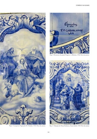 282
PATRIMÓNIO DE GAIA NO MUNDO
Fig.4 - Pormenor do painel Virgem e o Menino, 1956. Foto da autora.
Fig.3 - Coroação da Virgem pela SS. Trindade, 1954. Foto da autora. Fig. 5 - Visitação de Nossa Senhora a Santa Isabel, 1959. Foto da autora
 