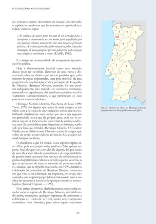 293
DO SÉCULO XX | CERÂMICA, METAIS E OUTROS SUPORTES
tão caricatos quanto dramáticos da situação, descrevendo
o repórter o estado em que foi encontrar o espólio do es-
cultor, como se segue:
«As estátuas de maior porte tiveram de ser serradas para o
transporte e encontram-se na sua maior parte espalhadas por
um quintal, cobertas unicamente com uma precária protecção
plástica. A restante parte do espólio reparte-se pelas reduzidas
instalações de uma garagem e por um galinheiro, onde as peças
mais frágeis se amontoam a esmo» (LAGE, 1982).
E o artigo era acompanhado da competente reprodu-
ção fotográfica.
Hoje é absolutamente incrível como uma situação
destas pode ter ocorrido. Detentor de uma vasta e dis-
seminada obra escultórica que só tem paralelo, quer pelo
número de peças implantadas, quer pela extensão da área
geográfica de implantação, com a produção de Leopoldo
de Almeida, Henrique Moreira, contudo, foi um escul-
tor independente, não inserido em nenhuma instituição,
mantendo-se equidistante das tendências políticas ou dos
segmentos socioeconómicos, a que pertenciam os seus
potenciais encomendadores.
Henrique Moreira (Avintes, Vila Nova de Gaia, 1890:
Porto, 1979) foi alguém que antes de mais exerceu o seu
ofício com a devoção de um verdadeiro artista-artesão, tra-
balhando diariamente num atelier que era a sua segunda
(ou primeira?) casa, e que ele próprio geria, pois não se co-
nhece registo de funcionários para tratar da correspondên-
cia, nem de contabilistas para organizar as finanças, tendo
sido por isso que intitulei «Henrique Moreira. O Escultor
Público ou o Ofício como Cânone» a série de artigos que
sobre ele venho escrevendo na revista da Associação Cul-
tural Amigos do Porto.
O abandono a que foi votado o seu espólio explica-se,
se calhar, pela sua própria independência. Mas apenas em
parte. Mais do que isso, sem dúvida alguma, foi por causa
de uma chocante falta de consciência e de responsabilida-
de patrimoniais por parte dos serviços de administração e
gestão do património cultural e artístico que tal ocorreu, já
que se escusaram de intervir aquando do processo jurídi-
co, situação que se repetirá mais tarde, em 1990, durante a
celebração do centenário de Henrique Moreira, momento
em que viria a ser vaticinado na imprensa, em artigo não
assinado, que «o principal problema relacionado com a sua
obra diz respeito à ausência de qualquer interesse museo-
lógico.» (Junta de Freguesia…, 1990).
Esse artigo descerrou, definitivamente, uma pedra tu-
mular sobre o espólio de Henrique Moreira, «inviabilizan-
do assim, secamente, qualquer esperança de aproveitar a
celebração e o facto de se viver, então, uma conjuntura
económica mais favorável, para salvar aquela memória»
Fig. 3 - Número de obras de Henrique Moreira
implantadas em Portugal Continental (JGA).
 