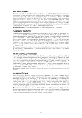 341
MARILENE DA SILVA (MS)
Professora Licenciada em Artes Plásticas (Faculdade de Belas Artes de São Paulo); investigadora e restaurado-
ra no Instituto Portucale de Cerâmica Luso- Brasileira. Alguma bibliografia: SILVA, Marilene. A Ornamentação
Arquitetônica do século XIX – objeto de estudo para a compreensão do ofício das artes no Brasil, p. 206-215. In MALTA,
Marize; PEREIRA, Sonia Gomes; CAVALCANTE, Ana (Org.) - Novas perspectivas para o estudo da arte no Brasil
de entresséculos (XIX/XX): 195 anos de Escola de Belas Artes. Rio de Janeiro, EBA/UFRJ, 2012. 320 p.; Silva,
Marilene. A cerâmica ornamental portuguesa do século XIX no Brasil: estudo a partir do acervo do Instituto Portucale, p. 202-
210. In Encontro Luso-Brasileiro de Museus Casas: espaço, memória e representação (3.:2010 ago. 10-13: Rio
de Janeiro, RJ) [Trabalhos apresentados no] III Encontro Luso-Brasileiro de Museus Casas – Rio de Janeiro;
Fundação Casa de Rui Barbosa, 2014. 314 p.- (Coleção FCRB Aconteceu; 14).
Textos neste volume: O Acervo do Instituto Portucale de Cerâmica Luso-Brasileira, em S. Paulo, Brasil.
PAULA SANTOS TRIÃES (PST)
Paula Mesquita Leite Santos Triães; Doutorada em História da Arte na USC; Mestre em Museologia UNL;
técnica superior no MNSR da DGPC. Alguma bibliografia: SANTOS TRIÃES, Paula (2017) – O diário e um
retrato de José Geraldo Sardinha, bolseiro em Paris com Soares dos Reis. «Museu». Porto: Círculo Dr. José de Figueiredo,
IV série, n.º 23 (2017), p. 133-180; SANTOS TRIÃES, Paula (2009) - O autor do Desterrado. Biografia de Soares dos
Reis. Sep. revista «Museu». Porto: Círculo Dr. José de Figueiredo, IV série, n.º 17, p. 9-63; SANTOS TRIÃES,
Paula (2004) - Escultores caldenses no Porto. Mestre António Duarte e João Fragoso. «O Tripeiro». Porto: Associação
Comercial, 7.ª série, ano XXIII, n.º 9, p. 275- 276; SANTOS TRIÃES, Paula (2001) – Escultura. In Museu
Nacional de Soares dos Reis. Roteiro da Coleção. Instituto Português de Museus IPM, 2001, p. 94-117; id., O Museu
e a Coleção, p. 13-32.
Textos neste volume: Soares dos Reis e Teixeira Lopes no Museu Nacional Soares dos Reis, Porto; Escultores de Gaia
no Museu Nacional de Arte Contemporânea e de José Malhoa (Caldas da Rainha); Outros Escultores de Gaia no Museu
Nacional Soares dos Reis.
ROSÁRIO SALEMA DE CARVALHO (RSC)
Maria do Rosário Salema Cordeiro Correia de Carvalho, Doutora em História da Arte pela Universidade de
Lisboa (ULisboa); investigadora integrada do ARTIS - Instituto de História da Arte, Faculdade de Letras,
Universidade de Lisboa e coordenadora do grupo Az - Rede de Investigação em Azulejo. Alguma bibliografia:
CARVALHO, Rosário Salema de, coord. e Libório Manuel Silva (2017) - Azulejos - Maravilhas de Portugal /Won-
ders of Portugal. Vila Nova de Famalicão: Centro Atlântico; CARVALHO, Rosário Salema de (2015). Baroque
azulejo’s frames. In Framings. Berlin: Logos Verlag Berlin GmbH, p. 193-210; CARVALHO, Rosário Salema de,
coord., e Libório Manuel Silva (2016) - Azulejo em/in Braga – O Largo Tempo do Barroco / The Baroque Period. 2a
ed. (aumentada). Famalicão: Centro Atlântico.
Textos neste volume: Painéis e Revestimentos Figurativos da Fábrica do Carvalhinho (em colaboração com Ana
Venâncio).
SUSANA MONCÓVIO (SM)
Susana Maria Simões Moncóvio, Doutora; Investigadora do CITCEM e do GHAP/ ASCR-CQ. Alguma
bibliografia: MONCÓVIO, Susana (2017) - Luise Ey (1854-1936): aspetos biográficos de uma divulgadora de Eça
de Queiroz na Alemanha. «Revista de Portugal», n.º 14. Vila Nova de Gaia: ASCR-CQ, p. 7-22; MONCÓVIO,
Susana (2016) - Mulheres Artistas antes de Aurélia de Sousa: a lenta metamorfose de uma condição no espaço da Academia
Portuense de Belas Artes. In VICENTE, Filipa Lowndes, coord. - Aurélia de Sousa. Mulher Artista (1866-1922).
Lisboa: Tinta-da-China, p. 125-135; MONCÓVIO, Susana (2015) - O Centro Artístico Portuense (1880-1893).
Socialização do Ensino, da História e da Arte Moderna no Portugal de Oitocentos. Porto: Faculdade de Letras da Uni-
versidade do Porto. Tese de Doutoramento.
Textos neste volume: Documento e Tradição: a Estátua “O Porto” e os Artistas João da Silva e João Joaquim Alves
de Sousa Alão; Monumento a António Enes: uma Obra de António Teixeira Lopes em Moçambique; Artistas de Gaia no
Santuário de Nossa Senhora dos Remédios de Lamego; Vila Nova de Gaia e a Iconografia de Nossa Senhora do Rosário de
Fátima; Obras de Guilherme Camarinha: Diversidade tipológica e Dispersão Geográfica.
 