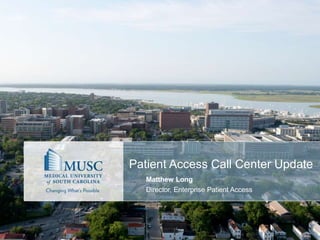 Patient Access Call Center Update
Matthew Long
Director, Enterprise Patient Access
 