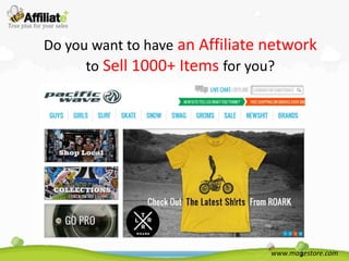 Do you want to have an Affiliate network
      to Sell 1000+ Items for you?




                                 www.magestore.com
 