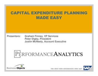 CAPITAL EXPENDITURE PLANNING
             MADE EASY



Presenters:   Graham Finney, VP Services
              Peter Digby, President
              Justin McNeely, Account Executive
 
