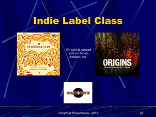 Indie Label Class

         On sale at concert
          and on iTunes,
          Amazon, etc.




    PacWest Presentation - 2013   20
 