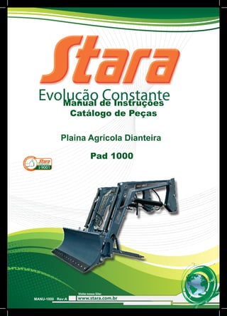Manual de Instruções
Catálogo de Peças
Plaina Agrícola Dianteira
Pad 1000
MANU-1000 Rev:A
 