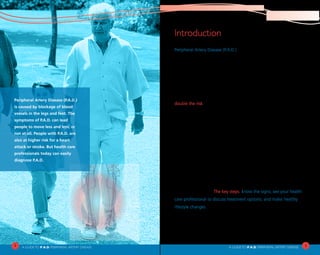 2
A Guideto P.A.D. PERIPHERAL ARTERY DISEASE A Guideto P.A.D. PERIPHERAL ARTERY DISEASE
Peripheral Artery Disease (P.A.D.)...