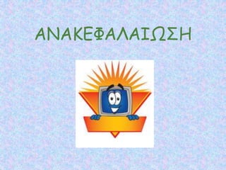 ΑΝΑΚΕΦΑΛΑΙΩΣΗ
 