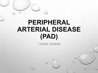 PERIPHERAL
ARTERIAL DISEASE
(PAD)
T.SUNIL KUMAR
 