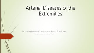 Arterial Diseases of the
Extremities
Dr mahboobeh sheikh. assistant professor of cardiology
https://instagram.com/dr_mah.sheikh
 