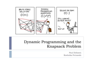 Dynamic Programming and the
Knapsack Problem
Paul Dohmen
Roshnika Fernando
 