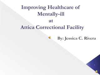Improving Healthcare of
       Mentally-ill
            at
Attica Correctional Facility




                               1
 