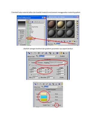 7.kembalii buka materi
Ubah
al editor dan 
hlah setingan 
buatlah mate
kordinat dan
erial environm
 gradient par
 
ment menggu
rameter nya s
unakan mate
seperti beriku
 
 
rial gradient
 
ut 
 