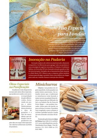 Pão Especial
                                                                           para Fondue
                                                                   No inverno o fondue é um prato muito apreciado,
                                                             onde o pão tem participação especial. Uma maneira de
                                                              inovar e diferenciar-se em sua linha de produtos é de-
                                                            senvolver um pão especial para fondue, que, com certe-
                                                              za, vai ser muito valorizado por seus clientes mais exi-
                                                            gentes. Dentre as dicas para criar o seu pão para fondue
                                                              podemos citar a massa mais compacta e formato qua-
                                                                             drado (para facilitar o corte dos cubos).




                             Inovação na Padaria
                                 Inovação é palavra de ordem no atual mercado, altamente
                             competitivo. Se diferenciar para agregar valor aos produtos é
                             uma estratégia de negócios vencedora. A Padaria e Confeitaria
                             Sabina, em Sorocaba/SP tem chamado atenção quando se fala
                                                      ,
                             do tema inovação. Exemplos são os lançamentos Bolo Amarula
                             e o Bolo Bento XVI. Observe que a empresa utiliza também
                             cartazes para divulgar o produto, bem como definiu um slogan
                             para cada um, visando chamar a atenção dos clientes.



Óleos Especiais                        Minichurros
na Panificação                              Churro é um produto de ori-
    Atualmente estão disponíveis       gem espanhola, muito popular nos
no mercado vários óleos especiais,     países latino-americanos. Em ta-
que podem ser usados com suces-        manho menor que o tradicional,
                  so na produção       os minichurros estão fazendo o
                  de pães diferen-     maior sucesso na padaria Nossa Se-
                  ciados, desta-       nhora Aparecida em Eldorado do
                  cando seu aro-       Sul e na Padaria Pão da Nona de
                  ma e sabor.          Porto Alegre — um produto ino-
                  Dentre estes po-     vador, ótimo para um lanche ou
                  demos destacar       para as festas e eventos. O produto
                  o    óleo     de     vem congelado e para o preparo é
                  gergelim e o         só fritar e polvilhar açúcar e canela
                  óleo de maca-        (já vem recheado com doce de lei-
                  dâmia, que uti-      te).
                  lizados com in-          Produzido pela Industria Sabor
                  gredientes em        de Pelotas fone 3246-4111 ou 8454-
pães dão um toque todo especial e      4111 www.sabordepelotas.com.br.
vão valorizar ainda mais sua linha     Distribuidor Porto Alegre - Vita Ali-
de produtos.                           mentos (51) 3241-4400 ou (51)
                                       8161-9865
16 | PadariaOnLine
 