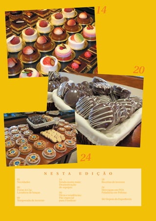 14




                                                                                               20




                                                   24
                      N   E   S     T A           E     D   I   Ç    Ã    O
 05                               14                                18
 Novidades                        Venda muito mais:                 Receitas de inverno
                                  Desmotivação
 08                               de equipes                        24
 Forno & Cia:                                                       Mercopan em POA
 Lavadora de louças               16                                Paladaria em Pelotas
                                  Dicas e tendências:
 09                               Pão especial
 Temporada de inverno             para Fondoue                      30: Depois do Expediente



4 | PadariaOnLine
 
