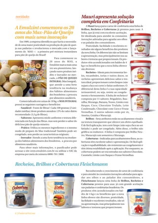 Mauri apresenta solução
                                                              completa em Confeitaria
                                                                   A Mauri lança para o setor de confeitaria uma linha de
A Emulzint comemora os 20                                     Brilhos, Recheios e Coberturas já prontos para usar. A
anos do Max-Pão de Queijo                                     linha, que já está com excelente aceitação,
                                                              foi idealizada para atender às constantes
com mais uma inovação                                         inovações adotadas para agradar aos olhos
    Em 1989, a empresa identificou que havia a necessida-     e ao paladar dos consumidores.
de de uma maior praticidade na produção do pão de quei-            Praticidade, facilidade e excelentes re-
jo nas padarias e revolucionou o mercado com o lança-         sultados são alguns benefícios dos produtos
mento do MAX — a primeira pré-mistura instantânea             da nova linha. Os diferenciais não se limitam
para pão de queijo do Brasil!                                 à apresentação, mas principalmente nos sa-
                                     Para comemorar os        bores e texturas que proporcionam. Os pro-
                                 20 anos do MAX, a            dutos vêm acondicionados em baldes de 4
                                 Emulzint marca mais uma      kg e os benefícios que a nova linha oferece
                                 vez seu pioneirismo, lan-    são diversos:
                                 çando outro produto iné-          Recheios – Ideais para incrementar bo-
                                 dito e inovador no mer-      los, rocamboles, tortas e outros doces, os
                                 cado, o PÃO DE QUEIJO        recheios apresentam delicioso sabor e tex-
                                 INTEGRAL (Max Integral),     tura ideal, proporcionam cortes limpos (não
                                 que atende a uma forte       sujam a faca no corte) e fatias uniformes. O
                                 tendência na mudança         diferencial desta linha é a sua capacidade
                                 dos hábitos alimentares      termoestável, ou seja, resiste ao congela-
                                 dos brasileiros: a procura   mento e forneamento. A linha de recheios é
                                 por alimentos saudáveis.     composta por 11 sabores: Brigadeiro, Bau-
    Comercializado em caixas de 10 kg, o MAX INTEGRAL         nilha, Morango, Banana, Nozes, Limão com
possui as seguintes vantagens e benefícios:                   Raspas, Coco, Chocolate Trufado, Leite
    - Saudável: Fonte de fibras! Cada 100 gramas (2 uni-      Condensado, Chocolate com Coco e Frutas
dades médias) deste produto atendem 13% do valor diário       Vermelhas. E outros sabores estão por vir,
recomendado (3,3 g de fibras);                                Ameixa, Goiaba e Maracujá.
    - Saboroso: Apresenta miolo uniforme e textura dife-           Brilhos – Seus atributos estão no acabamento visual e
renciada em função das fibras, mas sem perder o sabor do      na textura transparente que oferece um efeito espelhado.
delicioso pão de queijo mineiro;                              É de fácil aplicação, tem corte limpo (não suja a faca ao ser
    - Prático: Utiliza os mesmos ingredientes e o mesmo       fatiado) e pode ser congelado. Além disso, o brilho não
modo de preparo do Max tradicional! Também pode ser           gelifica ou endurece. A linha é composta por Brilho Neu-
congelado, sem perder as características originais;           tro, Maracujá com sementes e Morango.
    - Inovador: Atende a uma forte tendência na mudan-             Coberturas – Indicadas para acabamentos finos, as co-
ça dos hábitos alimentares dos brasileiros, a procura por     berturas têm excelente sabor e apresentação. De fácil apli-
alimentos saudáveis.                                          cação e espalhabilidade, são resistentes ao congelamento e
    Para obter mais informações, o panificador pode           têm ótima estabilidade após a aplicação. Por enquanto, as
acessar o site www.emulzint.com.br ou utilizar o SAC da       coberturas podem ser encontradas nos sabores Chocolate,
empresa por meio do número 0800-701-5800.                     Caramelo, Limão com Raspas e Frutas Vermelhas.



Recheios, Brilhos e Coberturas Fleischmann
                                                                   Reconhecendo o crescimento do setor de confeitaria
                                                              e para atender às constantes inovações adotadas para agra-
                                                              dar aos olhos e ao paladar dos consumidores, a
                                                              Fleischmann lançou uma linha de Brilhos, Recheios e
                                                              Coberturas prontos para usar, já com grande aceitação
                                                              nas padarias e confeitarias brasileiras. Os
                                                              produtos vêm acondicionados em bal-
                                                              des de 4 kg e os benefícios que a nova
                                                              linha oferece são diversos: praticidade,
                                                              facilidade e excelentes resultados, não só
                                                              na apresentação, mas principalmente nos
                                                              sabores e texturas que proporcionam.

6 | PadariaOnLine
 