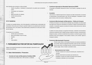 Página 33
ESTRATÉGIAS DE APLICAÇÃO DA PADARIA CONCEITO
Itens indicados para constarem na sala do diretor:
•	 Quadro de gráficos e resultados de desempenho da padaria para acompanha-
mento;
•	 Computador com impressora;
•	 Mesa;
•	 Mesa de reunião com cadeiras;
•	 Armário de documentos;
•	 Telefone.
6.10. Vestiários
O cuidado com questões básicas, como local adequado e confortável para a alimentação dos
funcionários, limpo para que se troquem e guardem objetos de uso pessoal pode não parecer
tão importante como é. No entanto, é fator determinante, juntamente com outros para a reten-
ção dos talentos.
É importante ter nos vestiários:
•	 Armário para os funcionários;
•	 Banco para facilitar a troca de roupa;
•	 Espelho;
•	 Pia;
•	 Vaso sanitário.
7. FERRAMENTAS POR SETOR NA PANIFICAÇÃO
Seguem as principais ferramentas de importante aplicação a cada setor de uma
empresa de panificação:
7.1. Setor Administrativo / Financeiro
•	 Controle do Custo de Mercadorias Vendidas (CMV)
Ferramenta para análise entre o CMV previsto e o realizado.
•	 Controle de Apuração do Resultado Operacional (ROP)
A Apuração do Resultado Operacional mostra o lucro líquido e a geração de caixa da
empresa.
•	 Inventário
Lista de bens e materiais disponíveis em estoque que estão armazenados na empresa
ou externamente, mas pertencentes a ela. Para sua realização, é necessária a conta-
gem de todos os itens de revenda e matérias-primas.
•	 Controle de Movimentação de Mercadorias – Política de Compras
A Política de Compras é um instrumento de definição das prioridades e de estruturação
das regras para compras de mercadorias na empresa. Ao aplicar as ferramentas que a
compõem, o empresário organiza o processo de compras e assim previne erros, desvios
e desperdício de capital.
A política de compras abrange as seguintes ferramentas: calendário de fornecedores,
controle de compras de rotina, cotação de preços, pedido de compras, controle para atu-
alização de preços, controle de recebimento dos produtos e controle de grupos críticos
(produtos de alto valor agregado e muito sujeitos a desvios, como revistas, cigarros e
recargas de celular).
•	 Controle de Movimentação Financeira
Permite manter todas as informações financeiras da empresa atualizadas e
sob controle. Aborda as seguintes ferramentas: acerto de caixa, movimenta-
ção do caixa central, conciliação bancária, controle de cheques pré-datados,
contas a pagar, títulos a receber e previsão de caixa.
•	 Gerenciamento dos Custos
- Permite o repasse de um preço de revenda justo, compatível com o
mercado;
- Permite conhecimento de produtos que não dão lucro;
- Possibilita o incentivo de vendas de produtos mais rentáveis;
- Facilidade na definição do mix de produção;
 