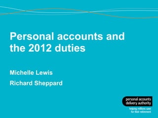 Personal accounts and
the 2012 duties

Michelle Lewis
Richard Sheppard
 