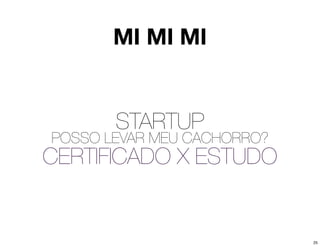 MI MI MI


       STARTUP
POSSO LEVAR MEU CACHORRO?
CERTIFICADO X ESTUDO


                            25
 