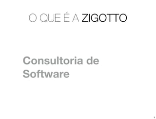 O QUE É A ZIGOTTO


Consultoria de
Software


                     3
 