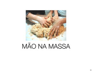 MÃO NA MASSA


               33
 