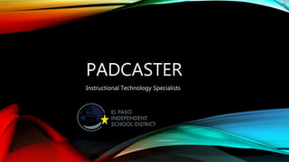 PADCASTER
Instructional Technology Specialists
 