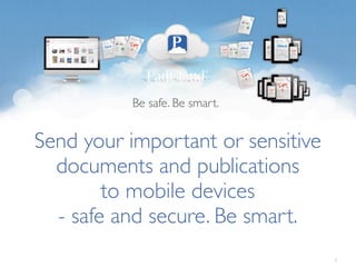 Be safe. Be smart.


Send your important or sensitive
  documents and publications
        to mobile devices
  - safe and secure. Be smart.
                                   1
 