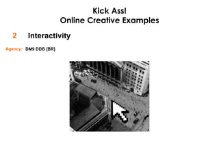 Interactivity 2 Kick Ass! Online Creative Examples DM9 DDB [BR] Agency: 