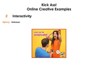 Interactivity 2 Kick Ass! Online Creative Examples Unknown Agency: 